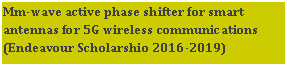 Text Box: Mm-wave active phase shifter for smart antennas for 5G wireless communications  (Endeavour Scholarshio 2016-2019)