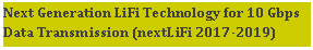 Text Box: Next Generation LiFi Technology for 10 Gbps Data Transmission (nextLiFi 2017-2019)